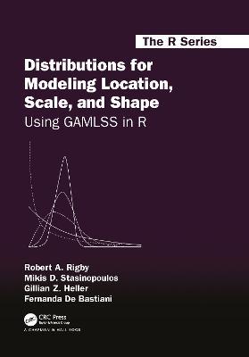 Distributions for Modeling Location, Scale, and Shape: Using GAMLSS in R - Robert A. Rigby,Mikis D. Stasinopoulos,Gillian Z. Heller - cover