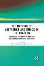 The Meeting of Aesthetics and Ethics in the Academy: Challenges for Creative Practice Researchers in Higher Education