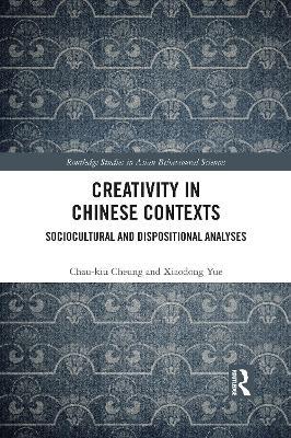 Creativity in Chinese Contexts: Sociocultural and Dispositional Analyses - Chau-kiu Cheung,Xiaodong Yue - cover