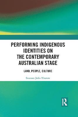 Performing Indigenous Identities on the Contemporary Australian Stage: Land, People, Culture - Susanne Thurow - cover