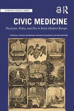 Civic Medicine: Physician, Polity, and Pen in Early Modern Europe