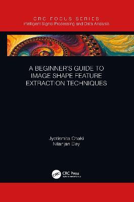 A Beginner’s Guide to Image Shape Feature Extraction Techniques - Jyotismita Chaki,Nilanjan Dey - cover