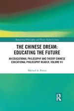 The Chinese Dream: Educating the Future: An Educational Philosophy and Theory Chinese Educational Philosophy Reader, Volume VII