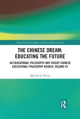 The Chinese Dream: Educating the Future: An Educational Philosophy and Theory Chinese Educational Philosophy Reader, Volume VII - Michael A. Peters - cover
