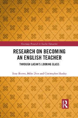 Research on Becoming an English Teacher: Through Lacan’s Looking Glass - Tony Brown,Mike Dore,Christopher Hanley - cover