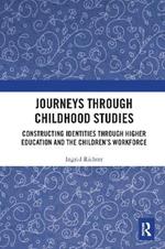 Journeys through Childhood Studies: Constructing Identities through Higher Education and the Children’s Workforce