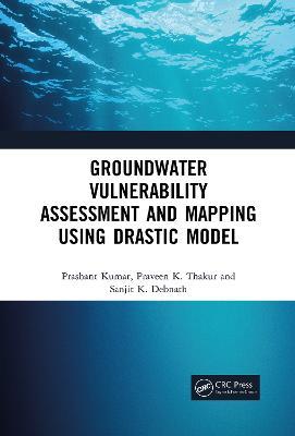 Groundwater Vulnerability Assessment and Mapping using DRASTIC Model - Prashant Kumar,Praveen Thakur,Sanjit Debnath - cover