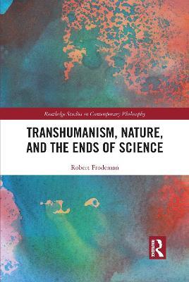 Transhumanism, Nature, and the Ends of Science - Robert Frodeman - cover