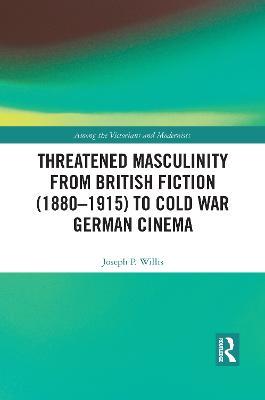Threatened Masculinity from British Fiction to Cold War German Cinema - Joseph Willis - cover