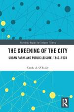 The Greening of the City: Urban Parks and Public Leisure, 1840-1939