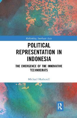 Political Representation in Indonesia: The Emergence of the Innovative Technocrats - Michael Hatherell - cover