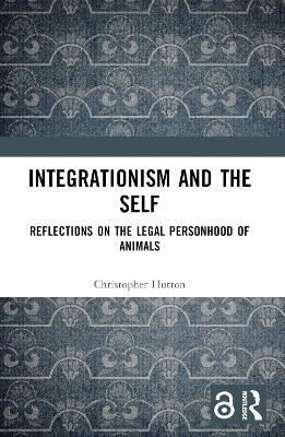 Integrationism and the Self: Reflections on the Legal Personhood of Animals - Christopher Hutton - cover