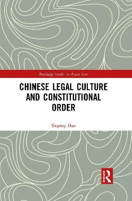 Chinese Legal Culture and Constitutional Order - Shiping Hua - cover