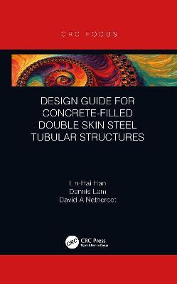 Design Guide for Concrete-filled Double Skin Steel Tubular Structures - Lin-Hai Han,Dennis Lam,David Nethercot - cover