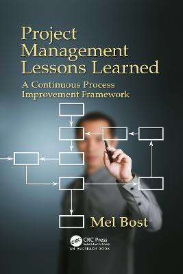 Project Management Lessons Learned: A Continuous Process Improvement Framework - Mel Bost - cover