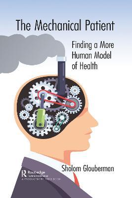 The Mechanical Patient: Finding a More Human Model of Health - Sholom Glouberman - cover