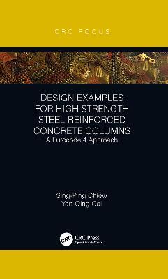 Design Examples for High Strength Steel Reinforced Concrete Columns: A Eurocode 4 Approach - Sing-Ping Chiew,Yanqing Cai - cover