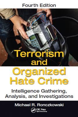Terrorism and Organized Hate Crime: Intelligence Gathering, Analysis and Investigations, Fourth Edition - Michael R. Ronczkowski - cover