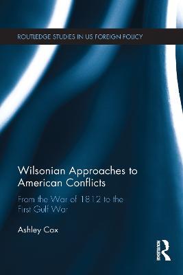 Wilsonian Approaches to American Conflicts: From the War of 1812 to the First Gulf War - Ashley Cox - cover