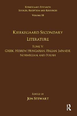 Volume 18, Tome V: Kierkegaard Secondary Literature: Greek, Hebrew, Hungarian, Italian, Japanese, Norwegian, and Polish - cover