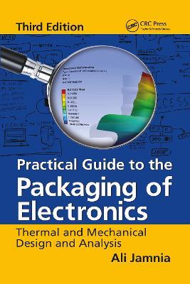 Practical Guide to the Packaging of Electronics: Thermal and Mechanical Design and Analysis, Third Edition - Ali Jamnia - cover
