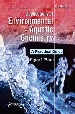 Applications of Environmental Aquatic Chemistry: A Practical Guide, Third Edition - Eugene R. Weiner - cover