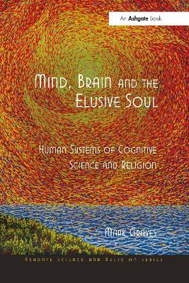 Mind, Brain and the Elusive Soul: Human Systems of Cognitive Science and Religion - Mark Graves - cover