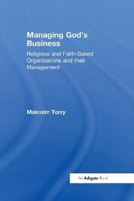 Managing God's Business: Religious and Faith-Based Organizations and their Management - Malcolm Torry - cover