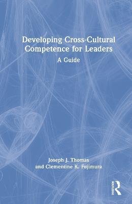 Developing Cross-Cultural Competence for Leaders: A Guide - Joseph J. Thomas,Clementine K. Fujimura - cover