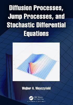 Diffusion Processes, Jump Processes, and Stochastic Differential Equations - Wojbor A. Woyczynski - cover
