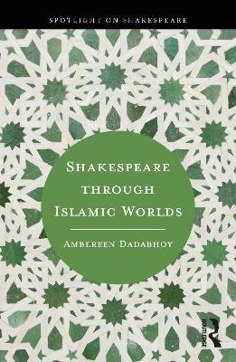 Shakespeare through Islamic Worlds - Ambereen Dadabhoy - cover