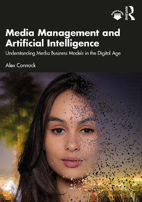 Media Management and Artificial Intelligence: Understanding Media Business Models in the Digital Age - Alex Connock - cover