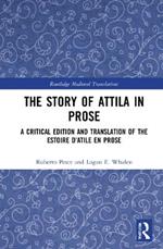 The Story of Attila in Prose: A Critical Edition and Translation of the Estoire d’Atile en prose