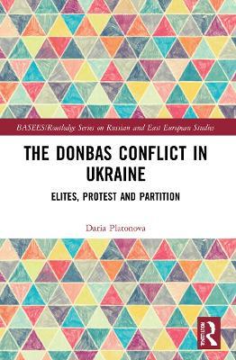 The Donbas Conflict in Ukraine: Elites, Protest, and Partition - Daria Platonova - cover