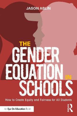 The Gender Equation in Schools: How to Create Equity and Fairness for All Students - Jason Ablin - cover
