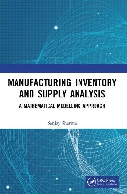 Manufacturing Inventory and Supply Analysis: A Mathematical Modelling Approach - Sanjay Sharma - cover