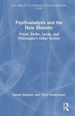 Psychoanalysis and the New Rhetoric: Freud, Burke, Lacan, and Philosophy's Other Scenes - Daniel Adleman,Chris Vanderwees - cover