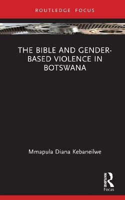 The Bible and Gender-based Violence in Botswana - Mmapula Diana Kebaneilwe - cover
