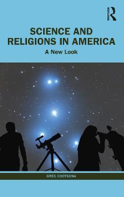 Science and Religions in America: A New Look - Greg Cootsona - cover