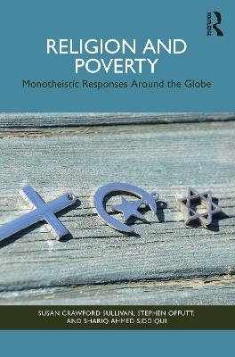 Religion and Poverty: Monotheistic Responses Around the Globe - Susan Crawford Sullivan,Stephen Offutt,Shariq Ahmed Siddiqui - cover