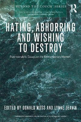 Hating, Abhorring and Wishing to Destroy: Psychoanalytic Essays on the Contemporary Moment - cover