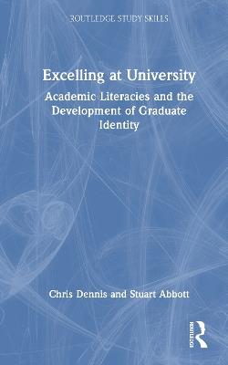 Excelling at University: Academic Literacies and the Development of Graduate Identity - Chris Dennis,Stuart Abbott - cover