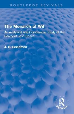 The Monarch of Wit: An Analytical and Comparative Study of the Poetry of John Donne - J. B. Leishman - cover