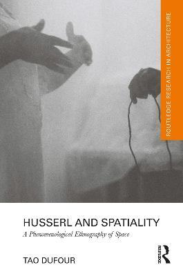 Husserl and Spatiality: A Phenomenological Ethnography of Space - Tao DuFour - cover