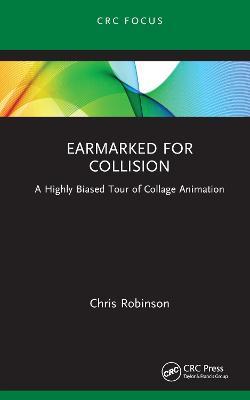 Earmarked for Collision: A Highly Biased Tour of Collage Animation - Chris Robinson - cover