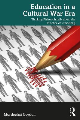 Education in a Cultural War Era: Thinking Philosophically about the Practice of Cancelling - Mordechai Gordon - cover