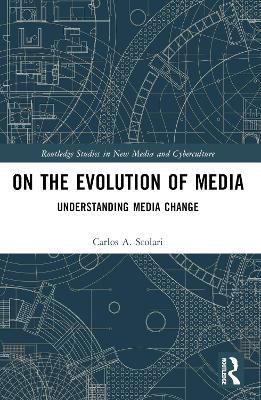 On the Evolution of Media: Understanding Media Change - Carlos A. Scolari - cover
