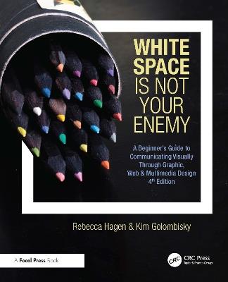 White Space Is Not Your Enemy: A Beginner's Guide to Communicating Visually Through Graphic, Web & Multimedia Design - Rebecca Hagen,Kim Golombisky - cover