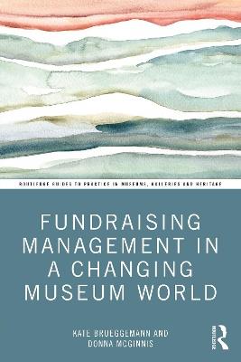 Fundraising Management in a Changing Museum World - Kate Brueggemann,Donna McGinnis - cover