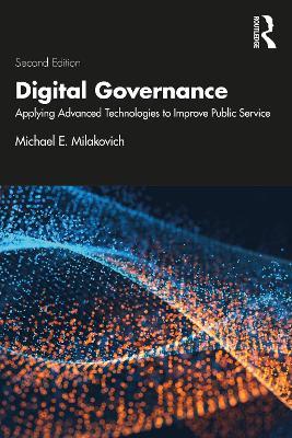 Digital Governance: Applying Advanced Technologies to Improve Public Service - Michael E. Milakovich - cover